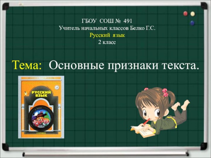 ГБОУ СОШ № 491Учитель начальных классов Белко Г.С.Русский язык2 класс  Тема: Основные признаки текста.