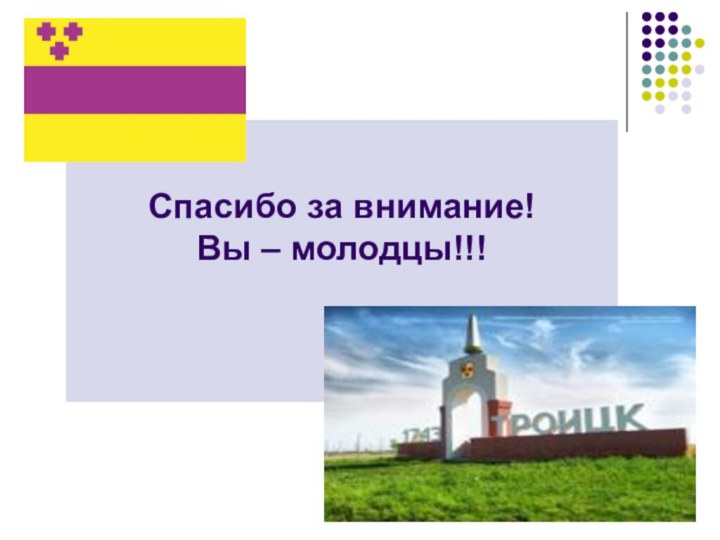 Спасибо за внимание! Вы – молодцы!!!