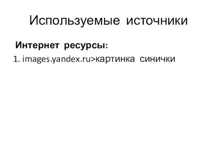 Используемые источники Интернет ресурсы: 1. images.yandex.ru>картинка синички 