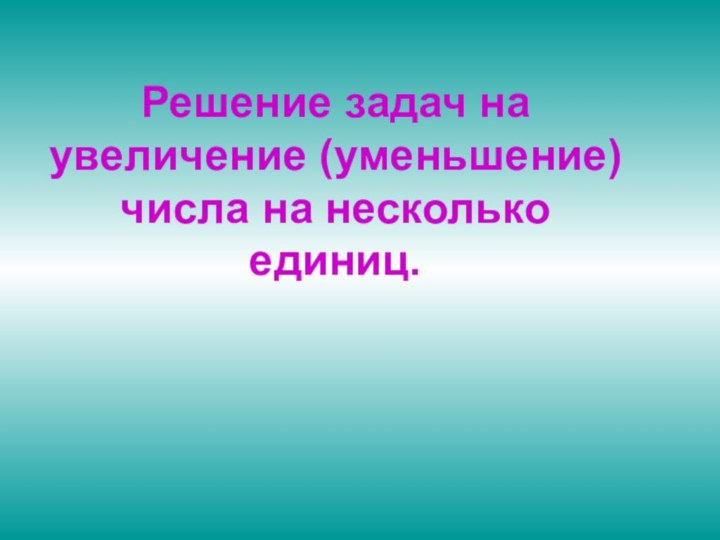 Решение задач на увеличение (уменьшение) числа на несколько