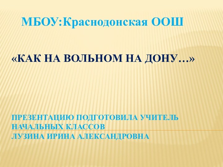 «Как на вольном на Дону…»     Презентацию подготовила учитель