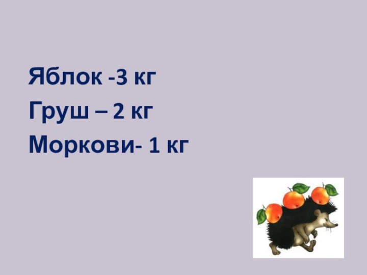 Яблок -3 кгГруш – 2 кгМоркови- 1 кг