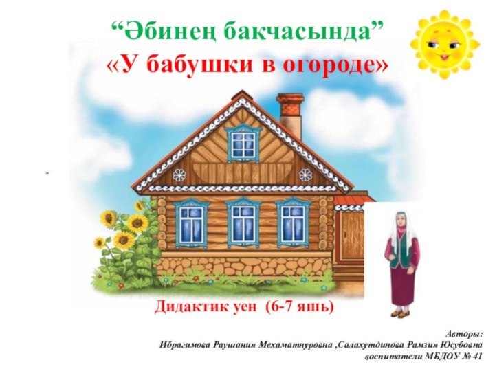 “Әбинең бакчасында” «У бабушки в огороде»Дидактик уен (6-7 яшь)Авторы:Ибрагимова Раушания Мехаматнуровна ,Салахутдинова