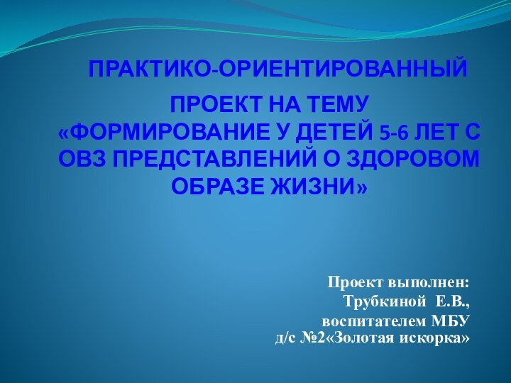 ПРАКТИКО-ОРИЕНТИРОВАННЫЙ ПРОЕКТ НА ТЕМУ «ФОРМИРОВАНИЕ У ДЕТЕЙ 5-6 ЛЕТ С ОВЗ