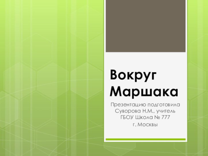 Вокруг МаршакаПрезентацию подготовила Суворова Н.М., учитель ГБОУ Школа № 777 г. Москвы