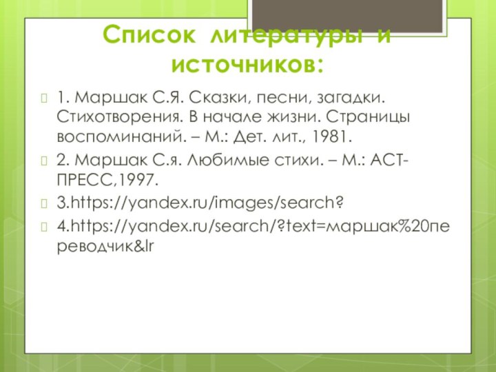 Список литературы и источников:1. Маршак С.Я. Сказки, песни, загадки. Стихотворения. В начале