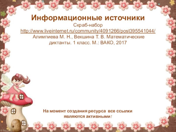 Информационные источникиСкраб-набор http://www.liveinternet.ru/community/4091266/post395541044/ Алимпиева М. Н., Векшина Т. В. Математические диктанты. 1