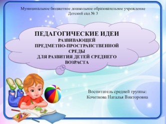 Презентация. Педагогические идеи развивающей предметно-пространственной среды для развития детей среднего возраста. презентация к уроку (средняя группа)