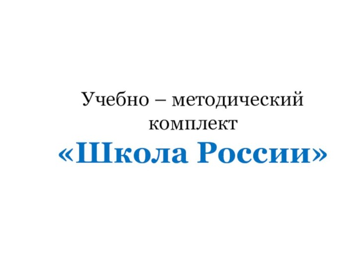 Учебно – методический комплект «Школа России»