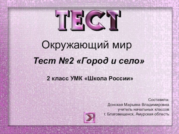 Окружающий мирТест №2 «Город и село»2 класс УМК «Школа России»Составила:Донская Марьяна Владимировнаучитель