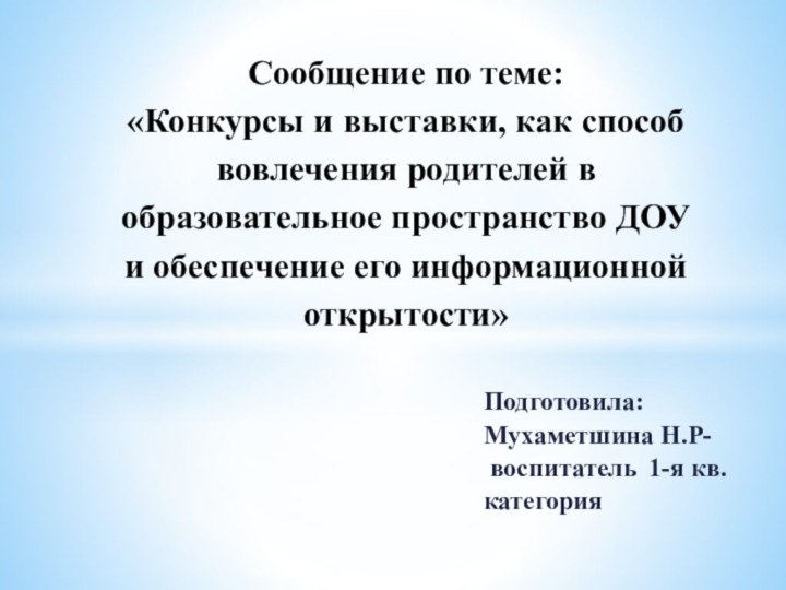 Подготовила:Мухаметшина Н.Р- воспитатель 1-я кв. категорияСообщение по теме: «Конкурсы и выставки, как