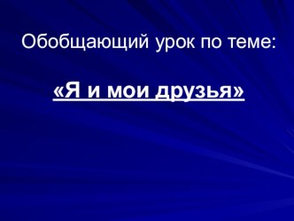 Конспект урока по литературному чтению : Обобщение по разделу  Я и мои друзья 2 класс план-конспект урока по чтению (2 класс)