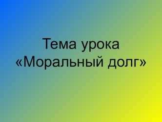 Моральный долг. презентация к уроку (4 класс) по теме