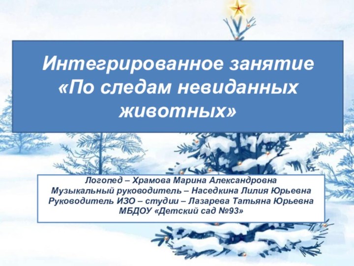 Интегрированное занятие «По следам невиданных животных»Логопед – Храмова Марина АлександровнаМузыкальный руководитель –