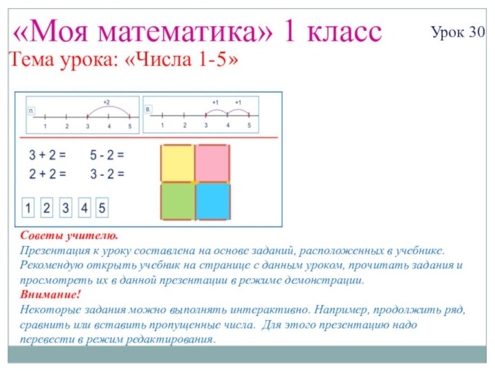 «Моя математика» 1 классУрок 30Тема урока: «Числа 1-5»Советы учителю.Презентация к уроку составлена