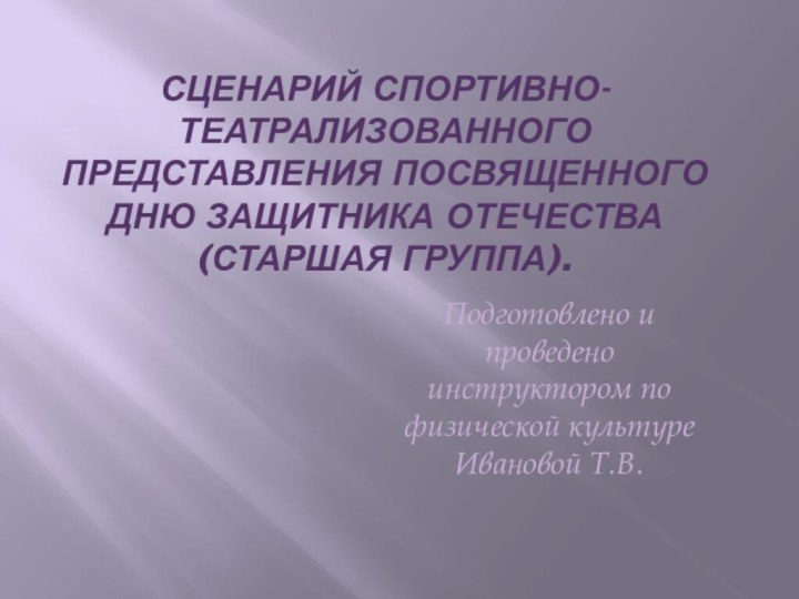 Сценарий спортивно-театрализованного представления посвященного дню защитника отечества (старшая группа).  Подготовлено и