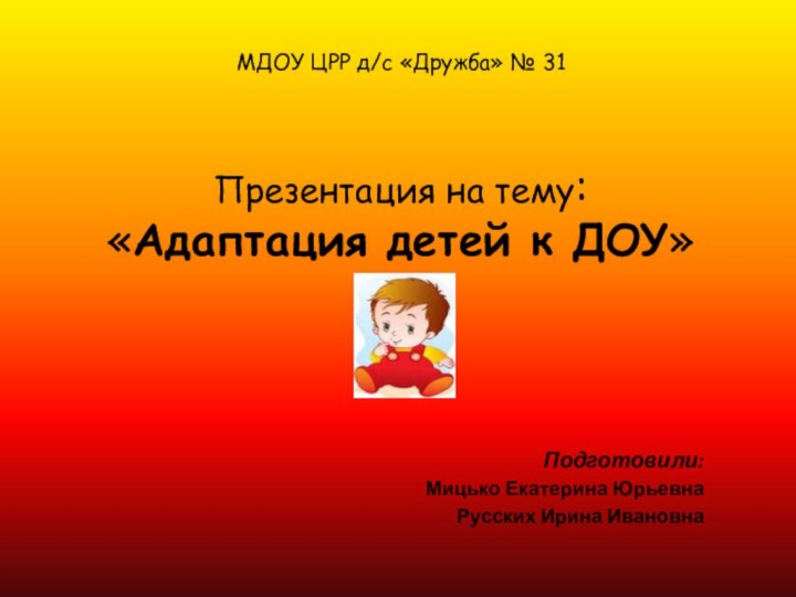 МДОУ ЦРР д/с «Дружба» № 31   Презентация на тему: «Адаптация