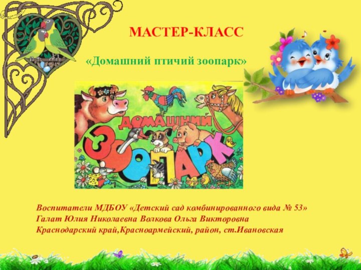 «Домашний птичий зоопарк»МАСТЕР-КЛАССВоспитатели МДБОУ «Детский сад комбинированного вида № 53» Галат Юлия