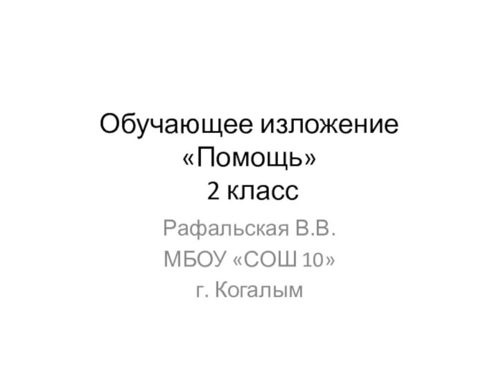 Обучающее изложение «Помощь»  2 классРафальская В.В.МБОУ «СОШ 10»г. Когалым