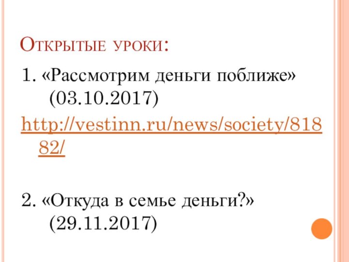 Открытые уроки:1. «Рассмотрим деньги поближе» (03.10.2017)http://vestinn.ru/news/society/81882/2. «Откуда в семье деньги?» (29.11.2017)