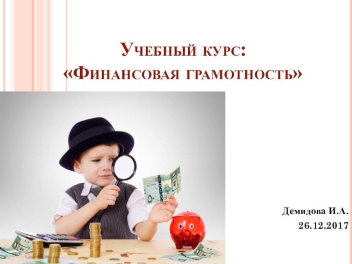 Учебный курс: «Финансовая грамотность»Демидова И.А.26.12.2017