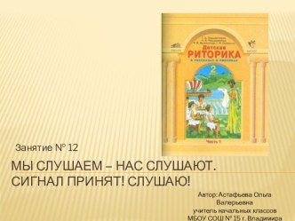 Презентация к занятию по риторике № 12 Мы слушаем – нас слушают. Сигнал принят! Слушаю! (2 класс) презентация к уроку (2 класс) по теме