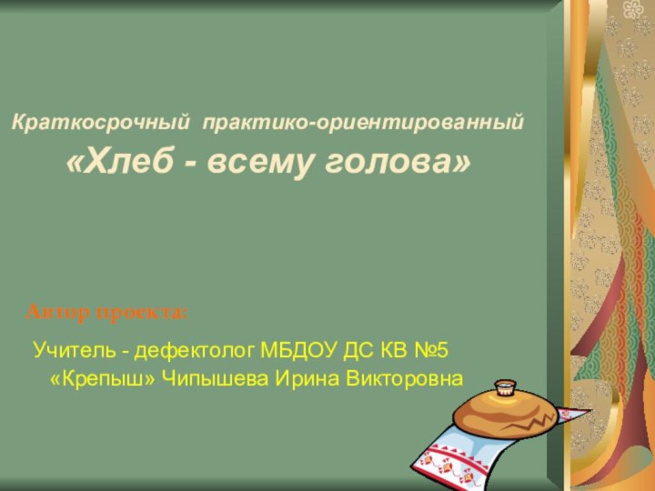 Автор проекта: Учитель - дефектолог МБДОУ ДС КВ №5 «Крепыш» Чипышева Ирина