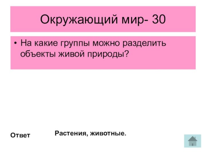 Окружающий мир- 30На какие группы можно разделить объекты живой природы?ОтветРастения, животные.