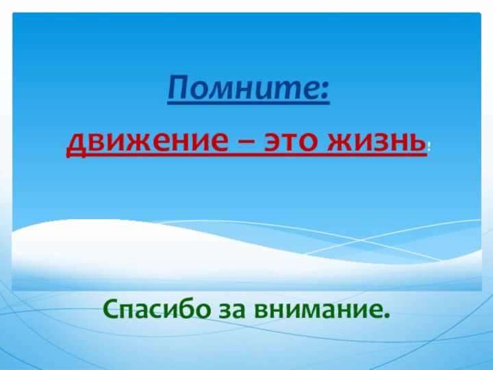 Спасибо за внимание.Помните: движение – это жизнь!