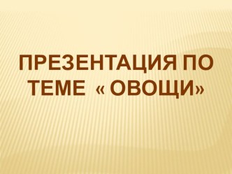 Презентация ОВОЩИ презентация к уроку по окружающему миру (младшая группа)