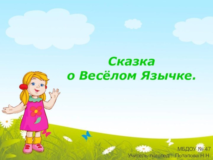 Сказка о Весёлом Язычке.МБДОУ № 47 Учитель-логопед : Потапова Н.Н.