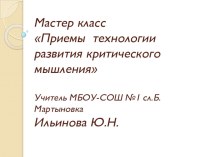 Мастер класс ПРИЕМЫ ТЕХНОЛОГИИ РАЗВИТИЯ КРИТИЧЕСКОГО МЫШЛЕНИЯ c презентацией методическая разработка по теме