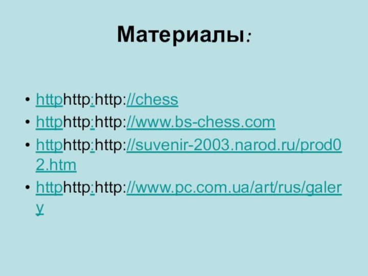 Материалы:httphttp:http://chesshttphttp:http://www.bs-chess.comhttphttp:http://suvenir-2003.narod.ru/prod02.htmhttphttp:http://www.pc.com.ua/art/rus/galery