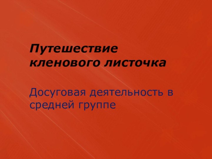 Путешествие  кленового листочкаДосуговая деятельность в средней группе