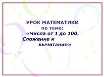 Конспект урока по математике.Тема Числа от 1 до 100. Сложение и вычитание презентация к уроку по математике (2 класс)