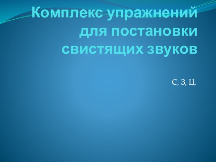 Комплекс упражнений для постановки свистящих звуков С, З, Ц.