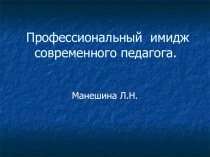 Профессиональный имидж современного педагога (статья и презентация) статья по теме