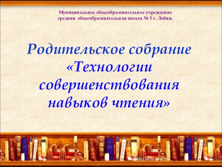 Родительское собрание «Технологии совершенствования навыков чтения»Муниципальное общеобразовательное учреждение  средняя общеобразовательная школа