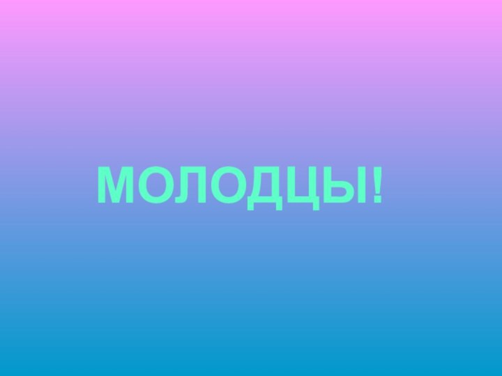 МОЛОДЦЫ!