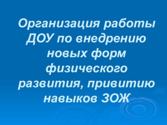 Организация работы ДОУ по внедрению новых форм физического развития, привитию навыков ЗОЖ презентация