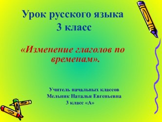 Открытый урок по русскому языку. Изменение глаголов по временам. 3 класс план-конспект урока по русскому языку (3 класс)