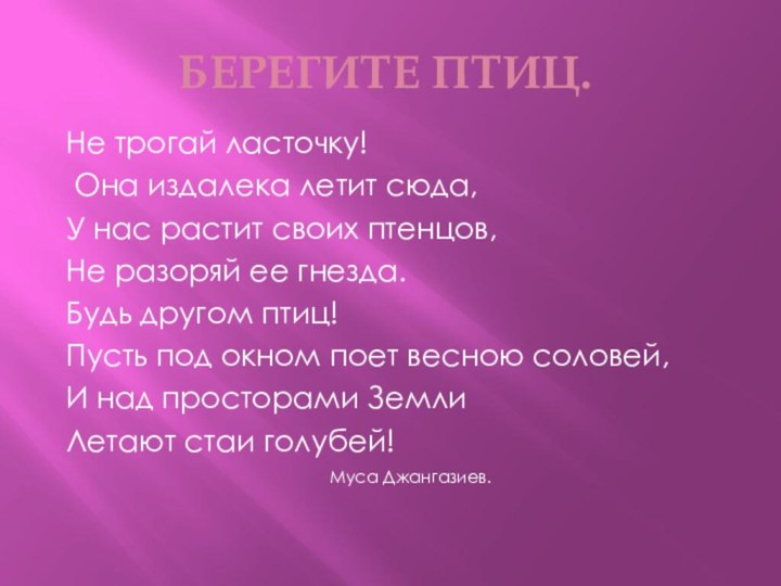 Берегите птиц.Не трогай ласточку! Она издалека летит сюда,У нас растит своих птенцов,Не