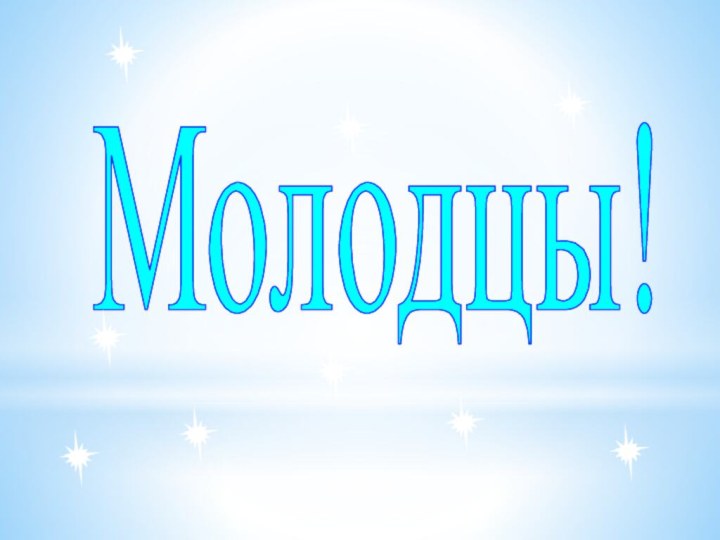 Молодцы!