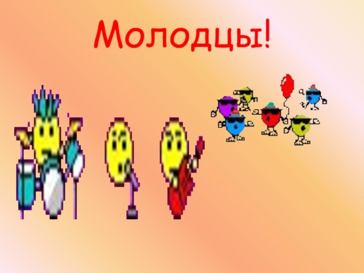 Молодцы!