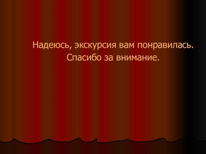 Надеюсь, экскурсия вам понравилась. Спасибо за внимание.