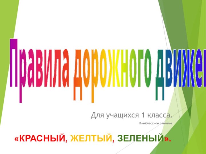 Для учащихся 1 класса.Внеклассное занятие.Правила дорожного движения. «КРАСНЫЙ, ЖЕЛТЫЙ, ЗЕЛЕНЫЙ».