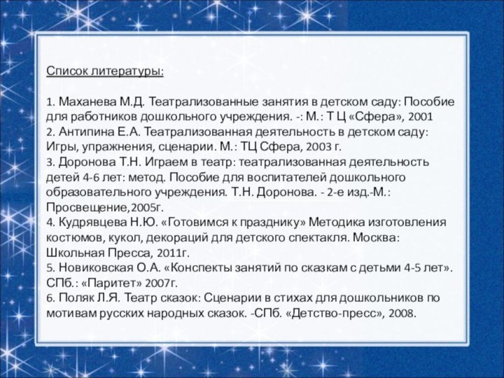 Список литературы:1. Маханева М.Д. Театрализованные занятия в детском саду: Пособие для работников