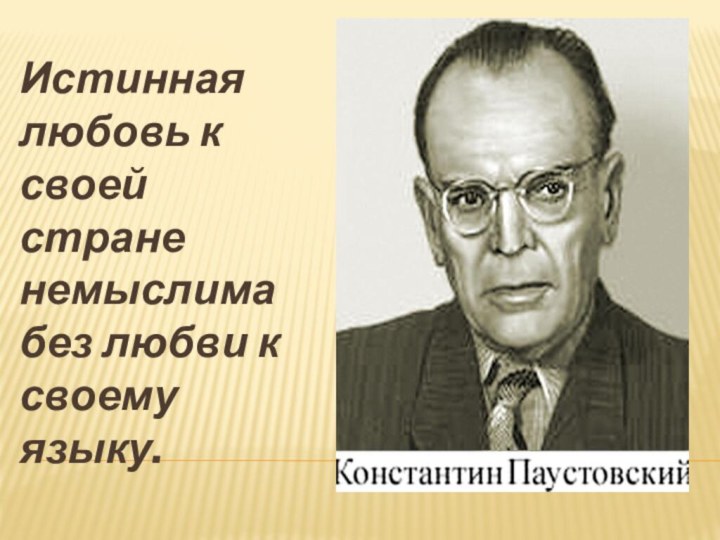 Истинная любовь к своей стране немыслима без любви к своему языку.