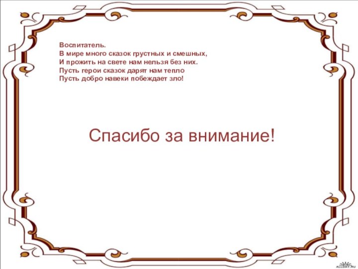 Воспитатель.В мире много сказок грустных и смешных,И прожить на свете нам нельзя