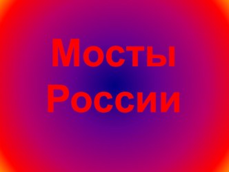 Презентация мостов России. презентация к уроку по теме